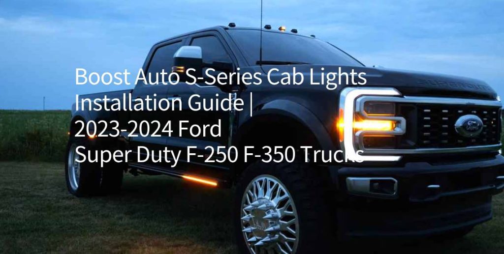 Boost Auto S-Series Cab Lights Installation Guide _ 2023-2024 Ford Super Duty F-250 F-350 Trucks