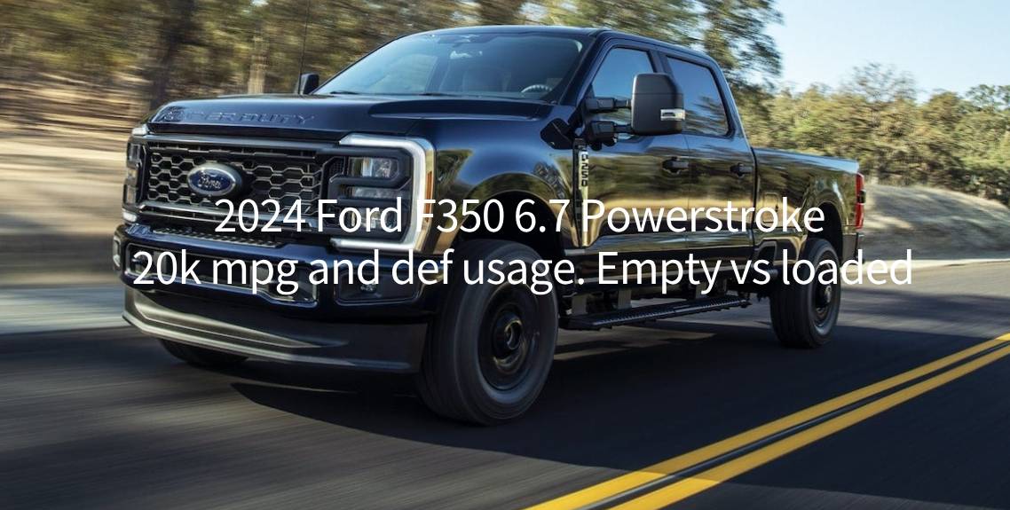 2024 Ford F350 6.7 Powerstroke 20k mpg and def usage. Empty vs loaded.